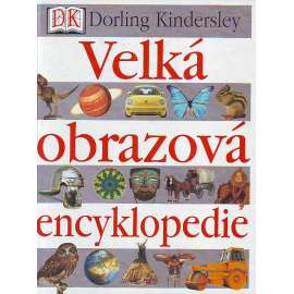 Velká obrazová encyklopedie (slovník, příručka, kultura, věda, zeměpis, civilizace, příroda)